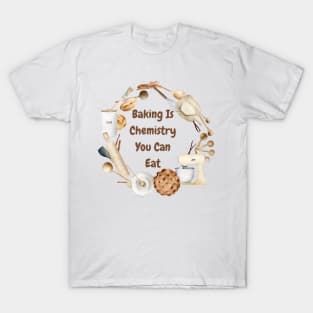 Baking is a chemistry you can eat T-Shirt